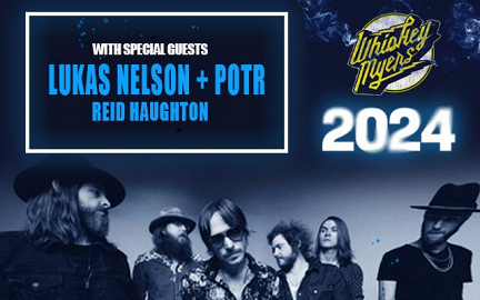 WHISKEY MYERS WITH SPECIAL GUESTS LUKAS NELSON + POTR and REID HAUGHTON