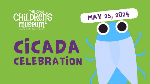 <p>The cicadas are coming! Celebrate the coming emergence at The Iowa Children’s Museum with a scavenger hunt, nature observation zone, a cicada-inspired art challenge, and a cicada sing-along with PLAYologists!</p>

<p>Sing-along will be held between 11:00 a.m. and noon. All other activities are available throughout the day. Event activities are included with museum admission; free for members!</p>