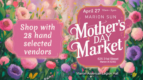 <p>Join us for our Marion Sun Mother’s Day Market April 27 10am to 2pm at the Marion American Legion Hall located at 625 31st Street, Marion IA 52302.</p>